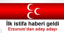 Erzurum'da ilk istifa MHP'de!