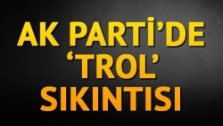 AK Parti'de 'trol' sıkıntısı!