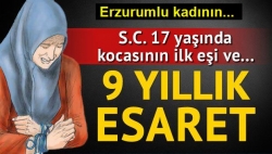 Erzurumlu kadının 9 yıllık esareti!