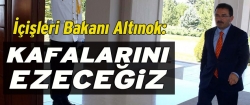 Altınok: Kafalarını ezeceğiz