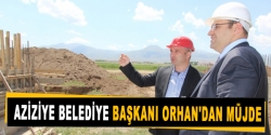 Aziziye Belediye başkanı Orhan'dan müjde