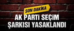 AK Parti seçim şarkısı yasaklandı?