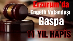 Engelli vatandaşı gaspa 11 yıl hapis