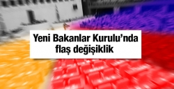 Yeni Bakanlar Kurulu'nda flaş değişiklik