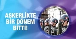 Askerlikte bir dönem kapandı!