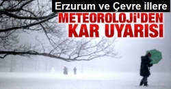 Erzurum ve çevre iller uyarıldı!