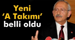 Kılıçdaroğlu'nun yeni 'A Takımı' belli oldu!