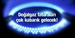 Doğalgaz faturaları çok kabarık gelecek!