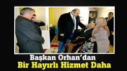 Başkan Orhan'dan hayırlı hizmet!