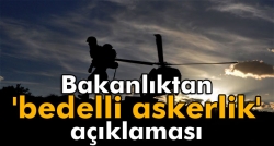 Bakanlıktan 'bedelli askerlik' açıklaması!