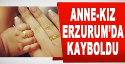 Anne Kız Erzurum'da kayboldu!