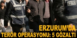 Erzurum'da terör operasyonu: 5 gözaltı