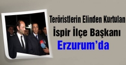 Kaçırılan ilçe başkanı Erzurum'a döndü