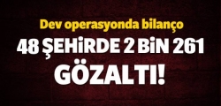 48 ilde 2 bin 261 gözaltı