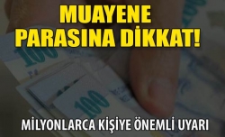 Muayene parasına dikkat!