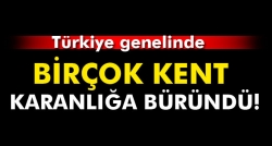 Birçok kent karanlığa büründü