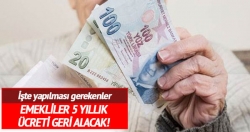 Emekliler 5 yıllık ücreti geri alabilir!