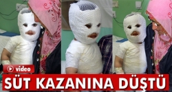 Süt kazanına düşen çocuk