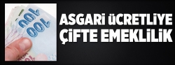 Asgari ücretliye çifte emeklilik!