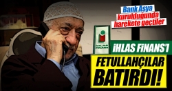 İhlas Finans’ı FETÖ iflas ettirdi