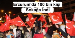 Erzurum’da 100 bin kişi sokakta!