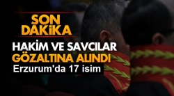 17 hakim ve savcı gözaltına alındı