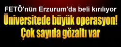 Erzurum’da Üniversiteye operasyon