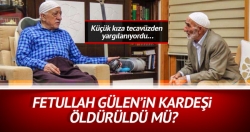 Gülen'in kardeşi öldürüldü mü?