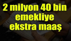 2 milyon 40 bin emekliye ekstra maaş