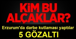 Erzurum'da darbe kutlamasına 5 gözaltı