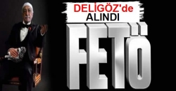 Deligöz'de FETÖ'den gözaltına alındı