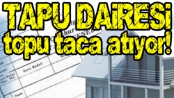 Tapu dairesi topu taca atıyor