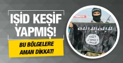 IŞİD bu bölgelerde keşif yapmış dikkat!