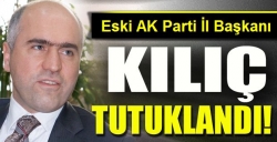 Kılıç'a FETÖ tutuklaması!