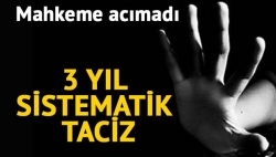 3 yıl sistemli tacize indirimsiz ceza!