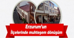 Erzurum’un ilçelerinde muhteşem dönüşüm