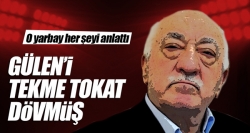 Gülen'i tekme tokat dövmüş