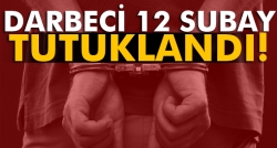 Darbeci 12 subay tutuklandı