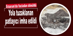 Şenkaya’da yola tuzaklanan patlayıcı imha edildi