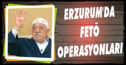 Erzurum’da FETÖ operasyonu