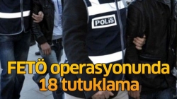 FETÖ operasyonunda 18 tutuklama