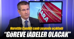 Canikli: Göreve iadeler olacak!