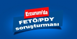 Erzurum’da FETÖ/PDY soruşturması