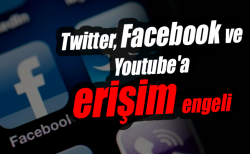 Twitter, Facebook ve Youtube’a erişim engeli!