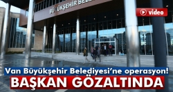 Van Büyükşehir Belediyesi'ne operasyon