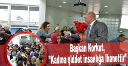 Başkan Korkut, "Kadına şiddet insanlığa ihanettir"