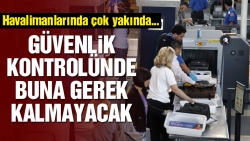 Havalimanlarında yeni dönem başlıyor!