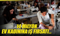 14 milyon ev kadınına iş fırsatı!