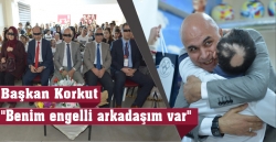 Başkan Korkut: "Benim engelli arkadaşım var"