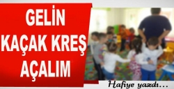 Gelin kaçak kreş açalım